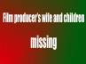 nanda kishore wife missing, nanda kishore wife missing, producer nanda kishore s wife son missing, Kidnapped