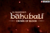 Baahubali: Crown of Blood latest, Baahubali: Crown of Blood date, ss rajamouli announces baahubali crown of blood, Crown