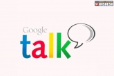 Gtalk, Google, google to shut g talk, Gtalk
