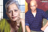 Indrajit Lankesh, Indrajit Lankesh, sit questions deceased journalist gauri lankesh s brother, Gauri lankesh