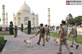 terror outfit, Uttar Pradesh Police, security tightened at taj mahal after isis threatens bomb attack, Security tightened