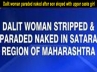 Woman paraded naked, Woman paraded naked, dalit woman paraded naked after son eloped with upper caste girl, Woman paraded naked